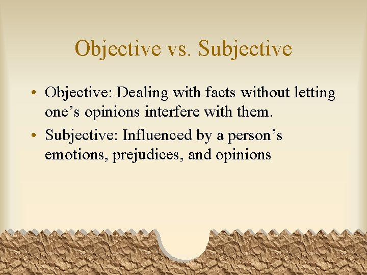 Objective vs. Subjective • Objective: Dealing with facts without letting one’s opinions interfere with