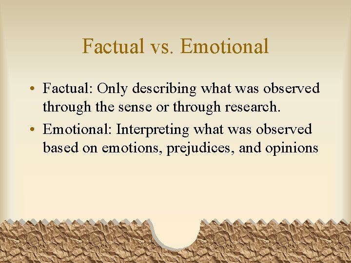 Factual vs. Emotional • Factual: Only describing what was observed through the sense or