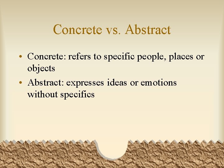 Concrete vs. Abstract • Concrete: refers to specific people, places or objects • Abstract: