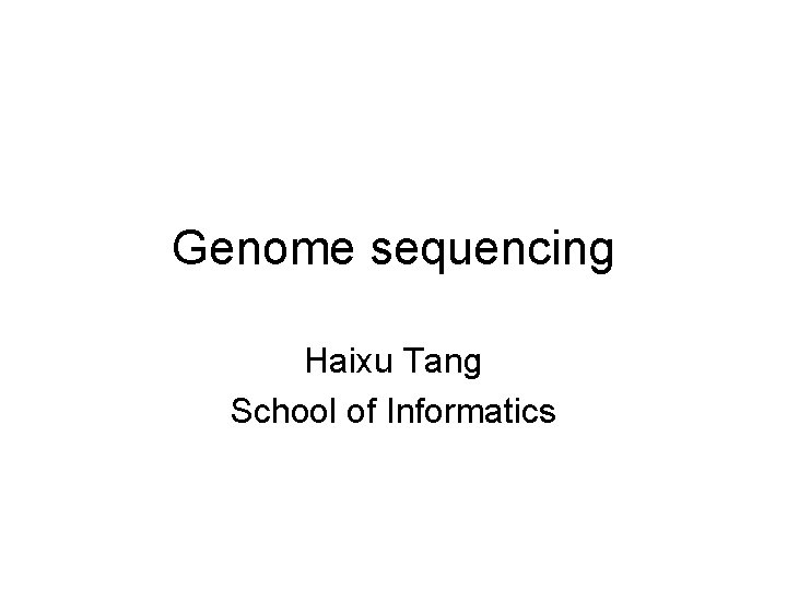 Genome sequencing Haixu Tang School of Informatics 
