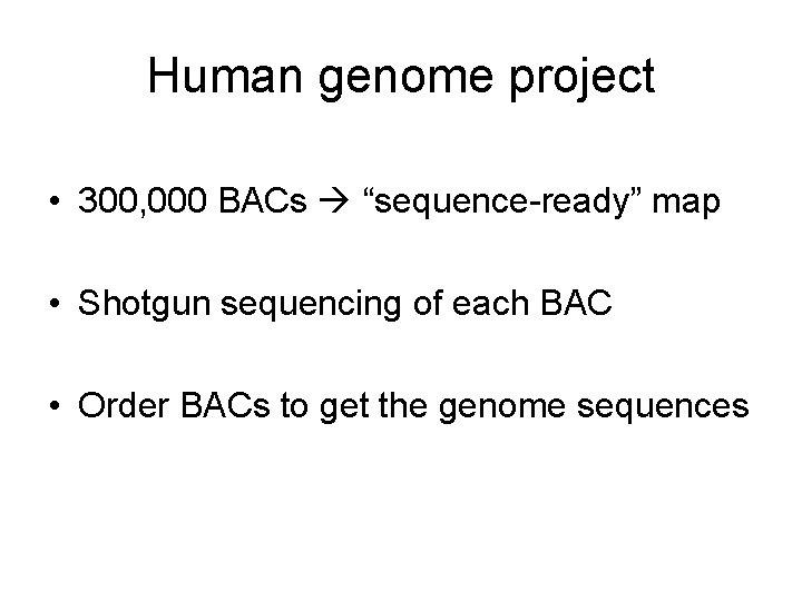 Human genome project • 300, 000 BACs “sequence-ready” map • Shotgun sequencing of each