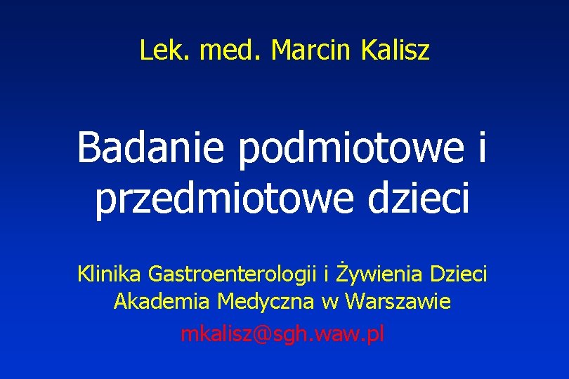 Lek. med. Marcin Kalisz Badanie podmiotowe i przedmiotowe dzieci Klinika Gastroenterologii i Żywienia Dzieci