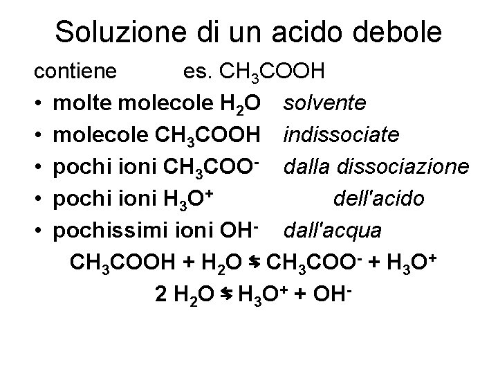 Soluzione di un acido debole contiene es. CH 3 COOH • molte molecole H