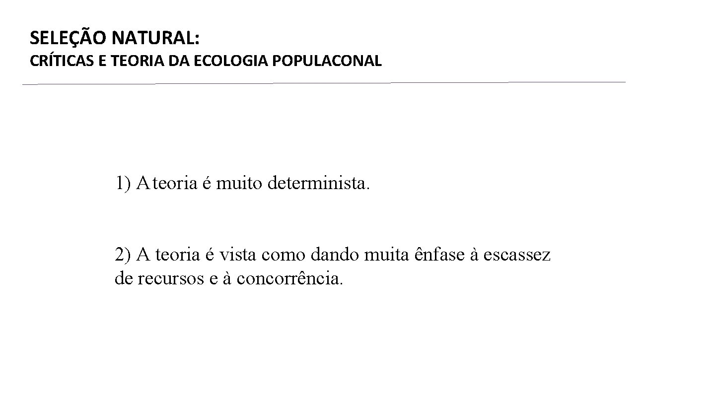 SELEÇÃO NATURAL: CRÍTICAS E TEORIA DA ECOLOGIA POPULACONAL 1) A teoria é muito determinista.