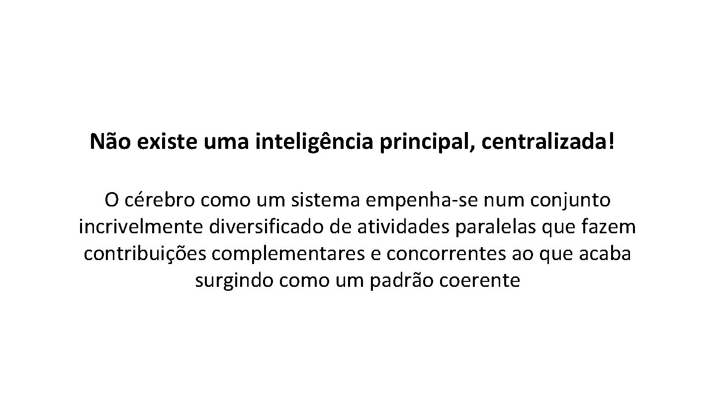 Não existe uma inteligência principal, centralizada! O cérebro como um sistema empenha-se num conjunto