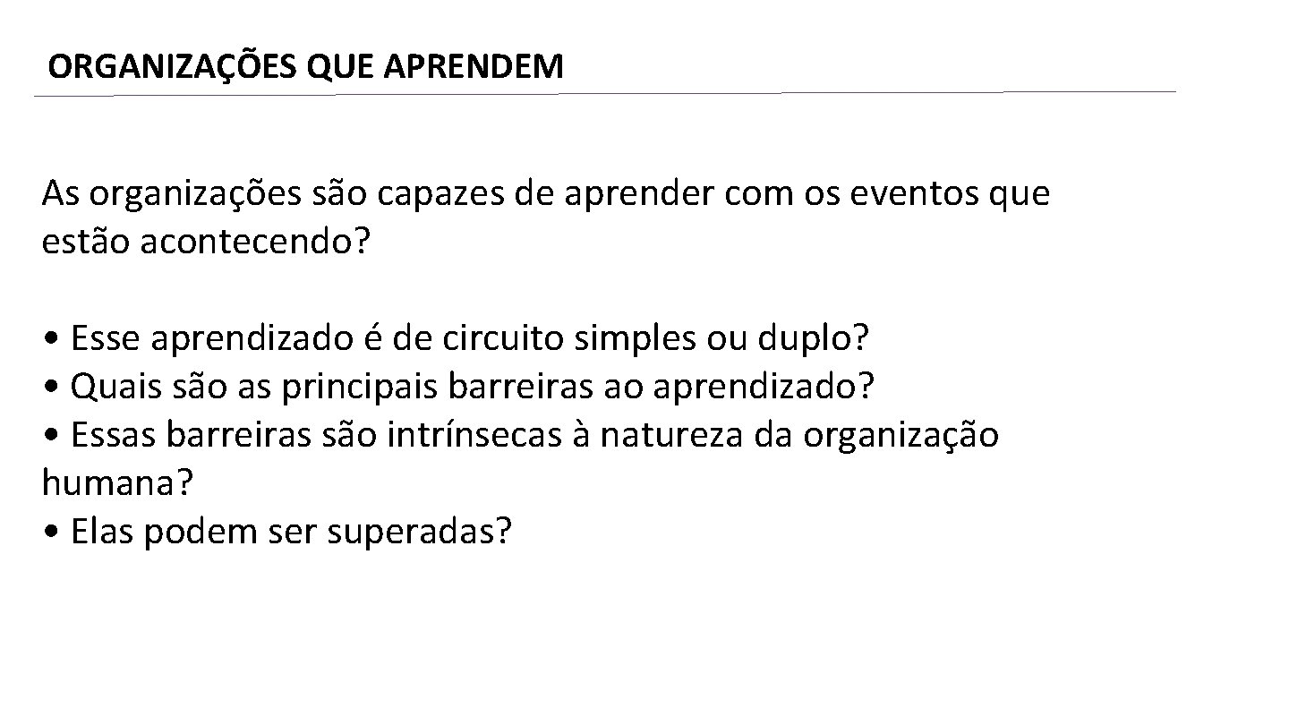 ORGANIZAÇÕES QUE APRENDEM As organizações são capazes de aprender com os eventos que estão