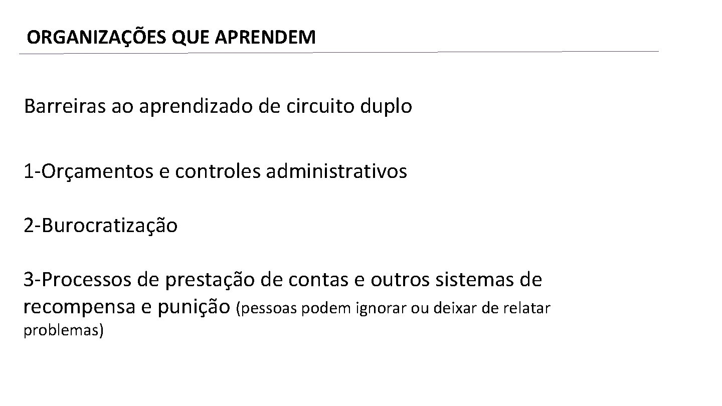 ORGANIZAÇÕES QUE APRENDEM Barreiras ao aprendizado de circuito duplo 1 -Orçamentos e controles administrativos