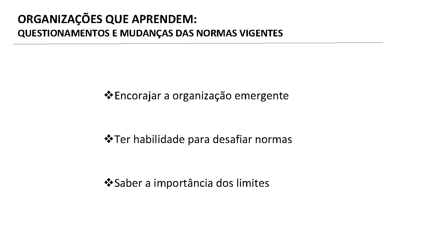 ORGANIZAÇÕES QUE APRENDEM: QUESTIONAMENTOS E MUDANÇAS DAS NORMAS VIGENTES v. Encorajar a organização emergente
