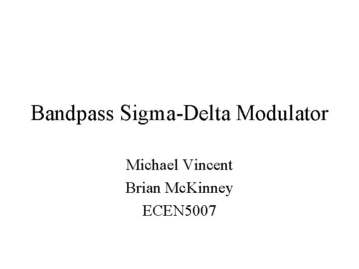 Bandpass Sigma-Delta Modulator Michael Vincent Brian Mc. Kinney ECEN 5007 