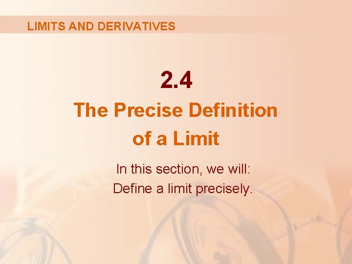 LIMITS AND DERIVATIVES 2. 4 The Precise Definition of a Limit In this section, LIMITS AND DERIVATIVES 2. 4 The Precise Definition of a Limit In this section,