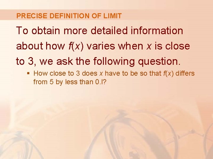 PRECISE DEFINITION OF LIMIT To obtain more detailed information about how f(x) varies when PRECISE DEFINITION OF LIMIT To obtain more detailed information about how f(x) varies when