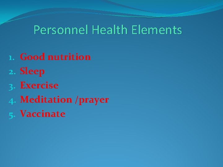 Personnel Health Elements 1. 2. 3. 4. 5. Good nutrition Sleep Exercise Meditation /prayer