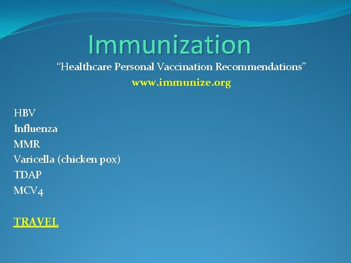 Immunization “Healthcare Personal Vaccination Recommendations” www. immunize. org HBV Influenza MMR Varicella (chicken pox)