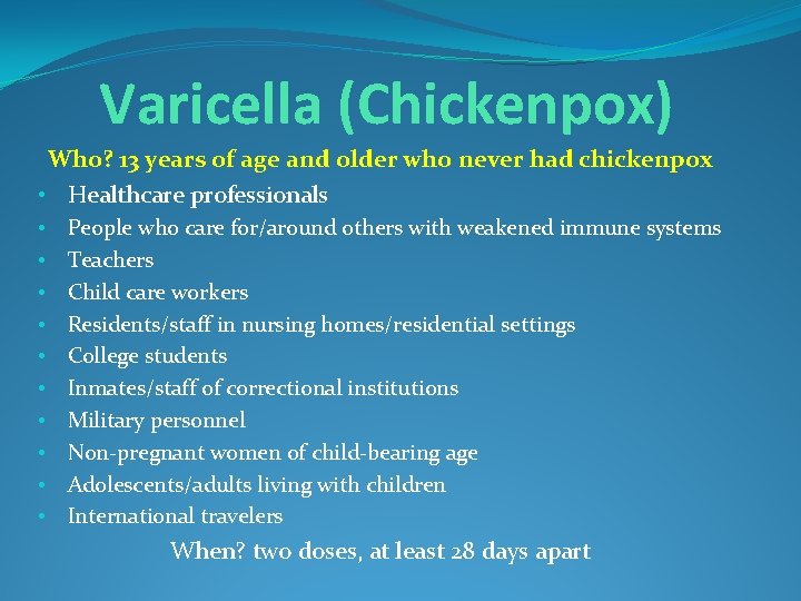 Varicella (Chickenpox) Who? 13 years of age and older who never had chickenpox • Varicella (Chickenpox) Who? 13 years of age and older who never had chickenpox •