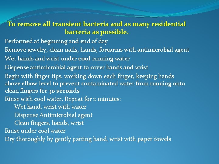 To remove all transient bacteria and as many residential bacteria as possible. Performed at