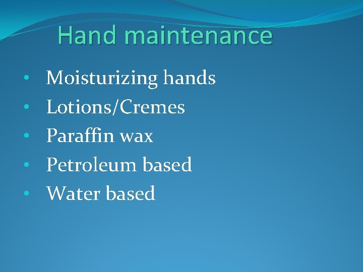 Hand maintenance • • • Moisturizing hands Lotions/Cremes Paraffin wax Petroleum based Water based