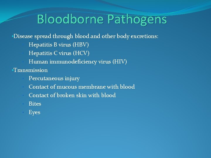 Bloodborne Pathogens • Disease spread through blood and other body excretions: • Hepatitis B