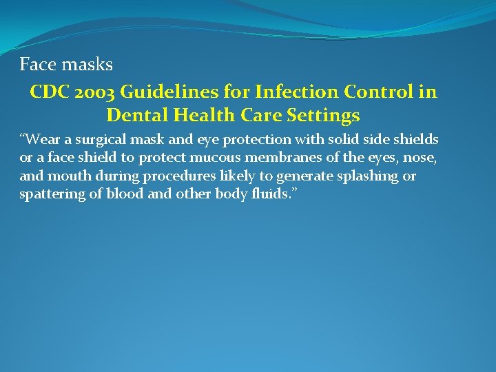 Face masks CDC 2003 Guidelines for Infection Control in Dental Health Care Settings “Wear