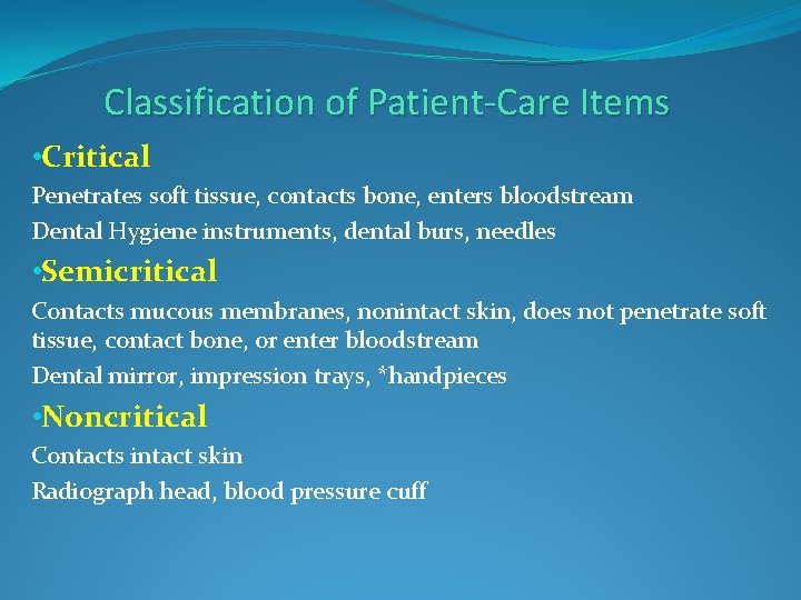 Classification of Patient-Care Items • Critical Penetrates soft tissue, contacts bone, enters bloodstream Dental Classification of Patient-Care Items • Critical Penetrates soft tissue, contacts bone, enters bloodstream Dental