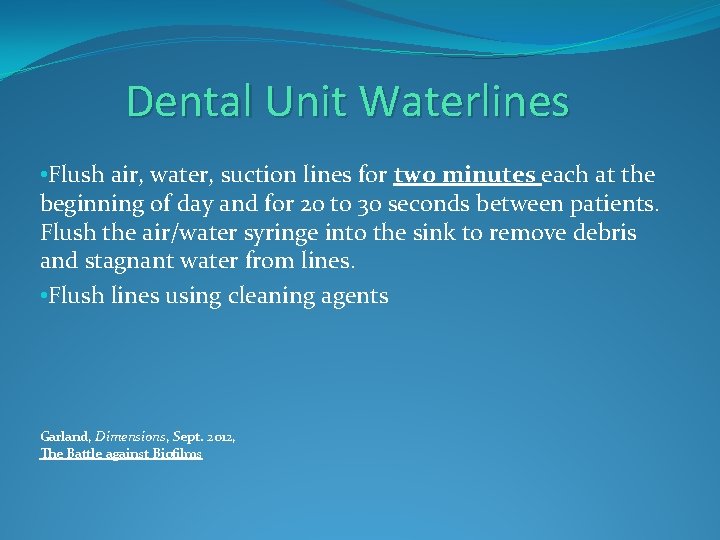 Dental Unit Waterlines • Flush air, water, suction lines for two minutes each at