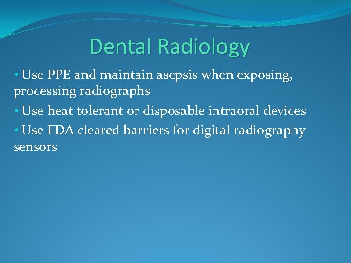 Dental Radiology • Use PPE and maintain asepsis when exposing, processing radiographs • Use