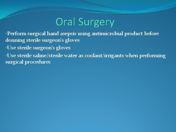 Oral Surgery • Perform surgical hand asepsis using antimicrobial product before donning sterile surgeon's