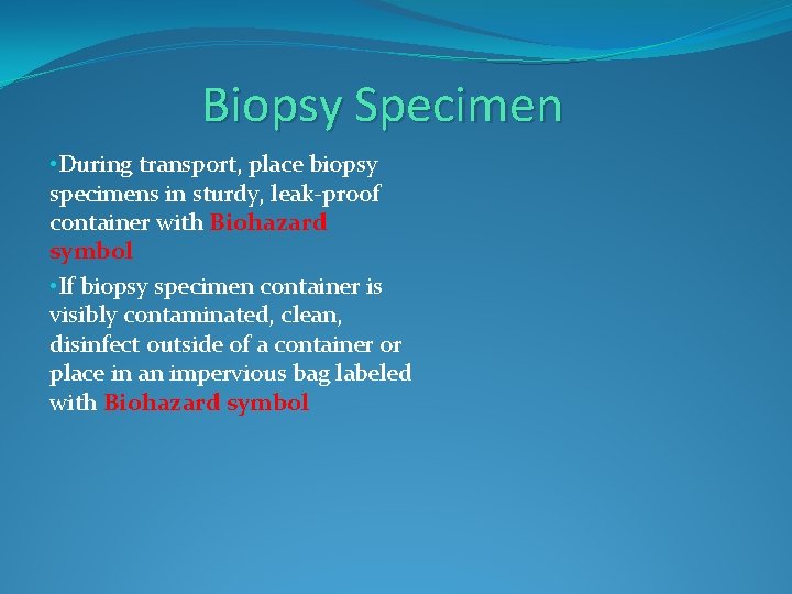 Biopsy Specimen • During transport, place biopsy specimens in sturdy, leak-proof container with Biohazard