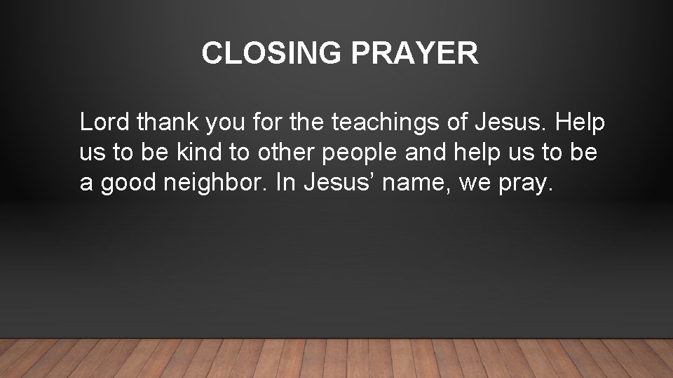 CLOSING PRAYER Lord thank you for the teachings of Jesus. Help us to be