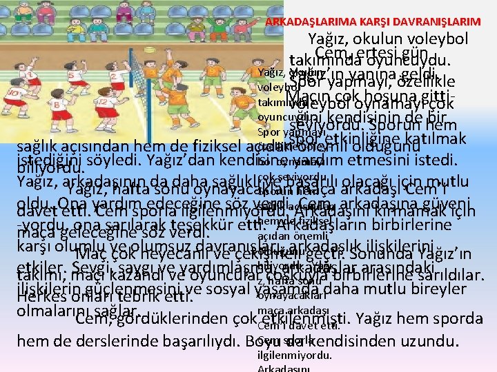 ARKADAŞLARIMA KARŞI DAVRANIŞLARIM Yağız, okulun voleybol Cem, ertesi gün takımında oyuncuydu. Yağız, okulun Yağız’ın
