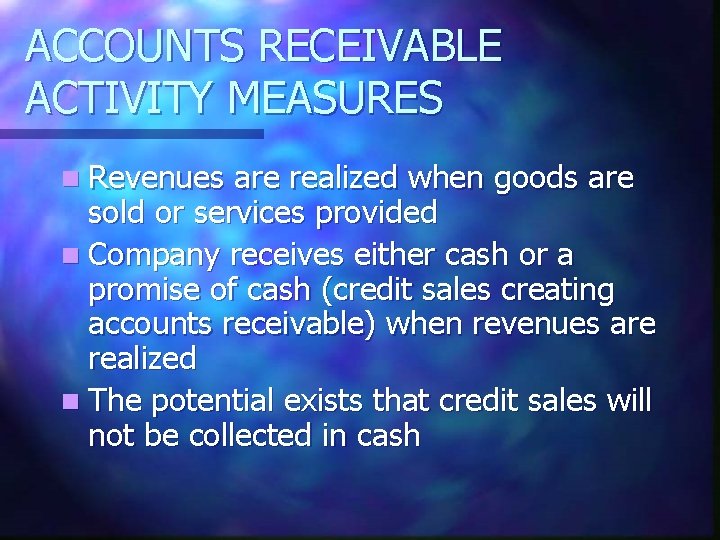 ACCOUNTS RECEIVABLE ACTIVITY MEASURES n Revenues are realized when goods are sold or services