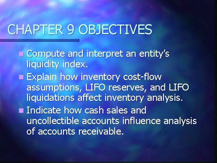 CHAPTER 9 OBJECTIVES n Compute and interpret an entity’s liquidity index. n Explain how