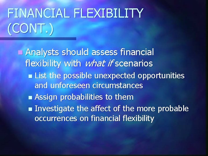 FINANCIAL FLEXIBILITY (CONT. ) n Analysts should assess financial flexibility with what if scenarios