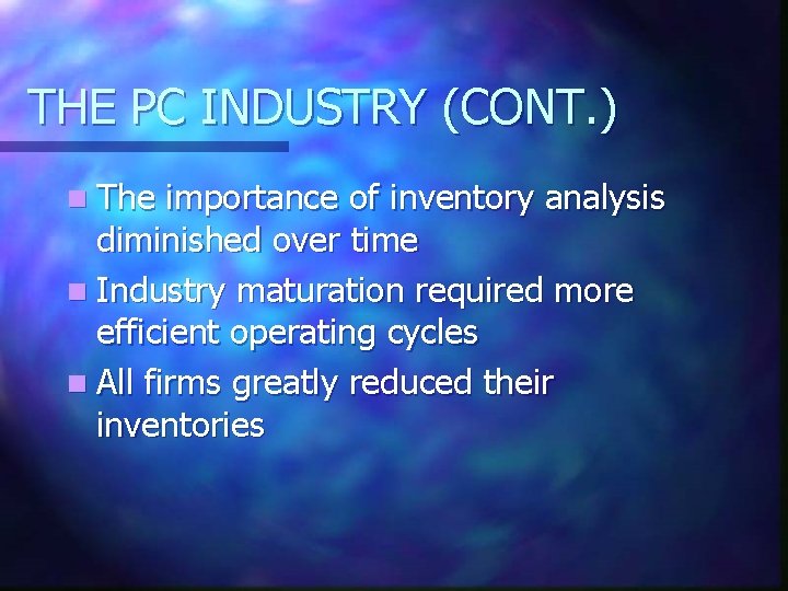 THE PC INDUSTRY (CONT. ) n The importance of inventory analysis diminished over time