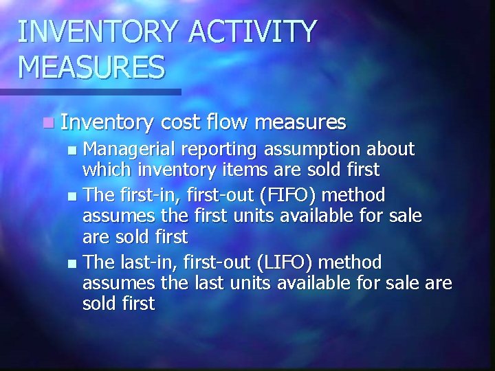 INVENTORY ACTIVITY MEASURES n Inventory cost flow measures Managerial reporting assumption about which inventory