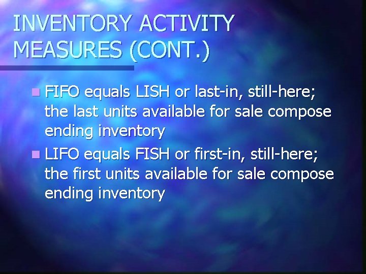 INVENTORY ACTIVITY MEASURES (CONT. ) n FIFO equals LISH or last-in, still-here; the last