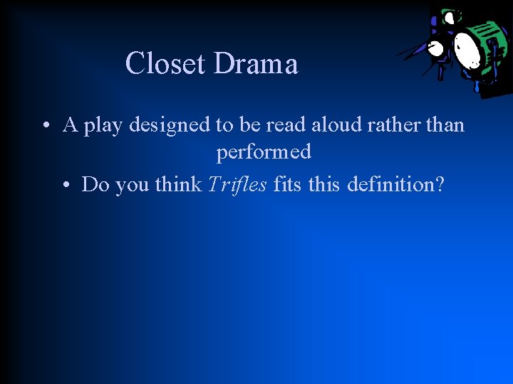 Closet Drama • A play designed to be read aloud rather than performed •