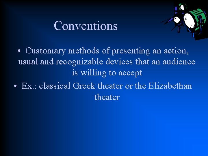 Conventions • Customary methods of presenting an action, usual and recognizable devices that an