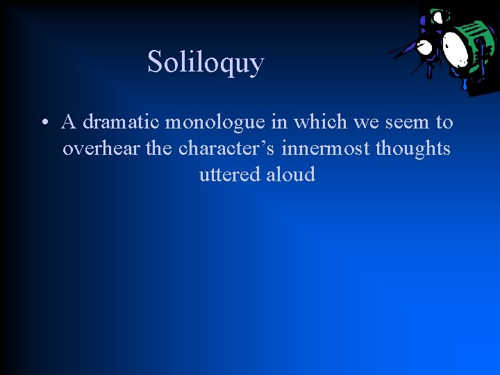 Soliloquy • A dramatic monologue in which we seem to overhear the character’s innermost