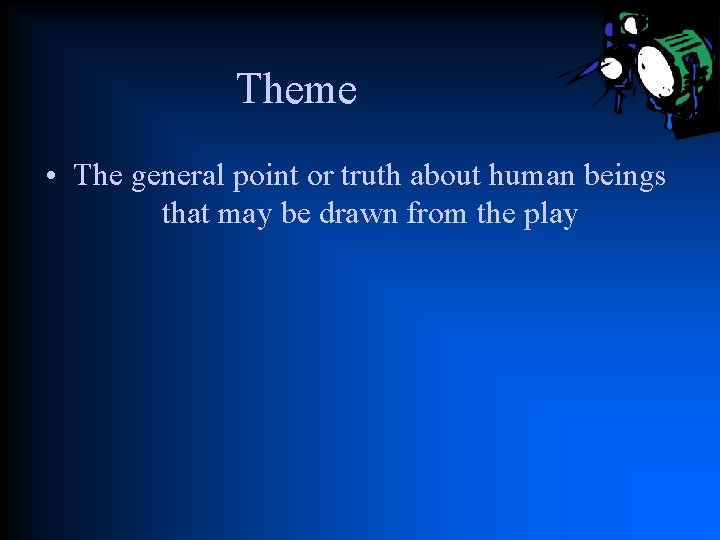 Theme • The general point or truth about human beings that may be drawn