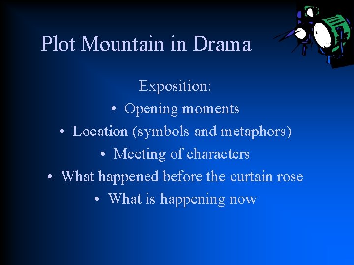 Plot Mountain in Drama Exposition: • Opening moments • Location (symbols and metaphors) •