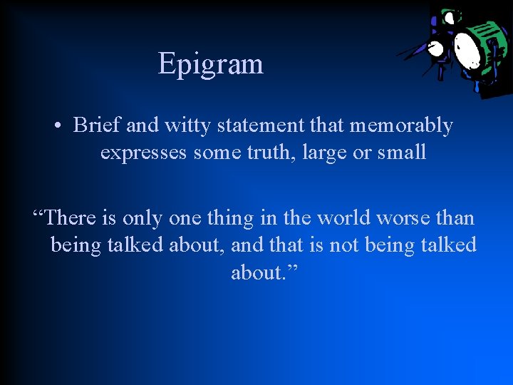 Epigram • Brief and witty statement that memorably expresses some truth, large or small