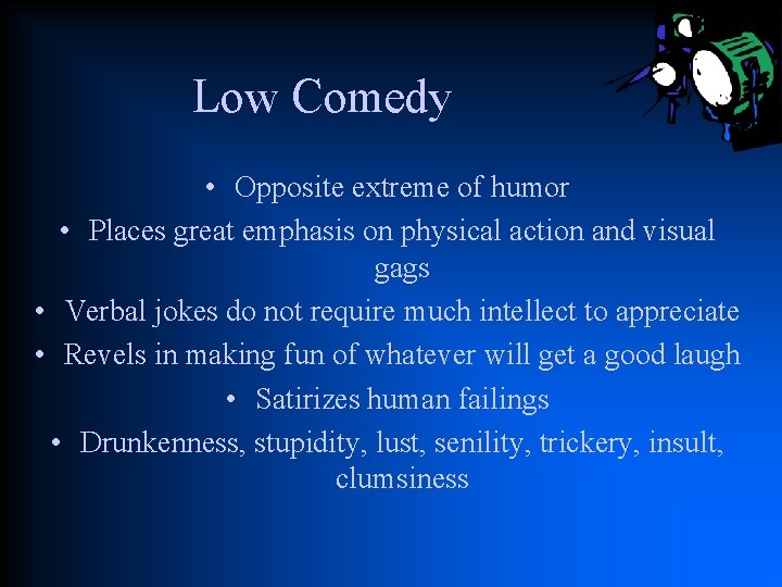 Low Comedy • Opposite extreme of humor • Places great emphasis on physical action