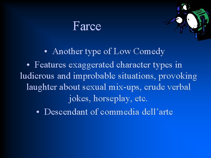 Farce • Another type of Low Comedy • Features exaggerated character types in ludicrous