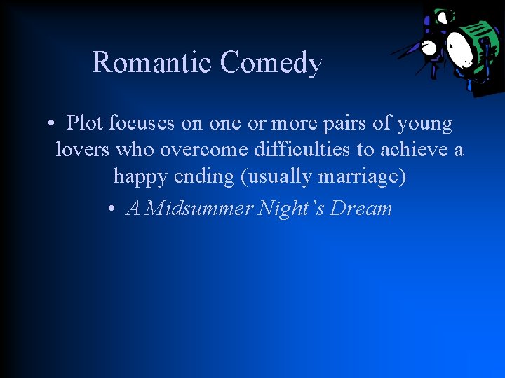 Romantic Comedy • Plot focuses on one or more pairs of young lovers who