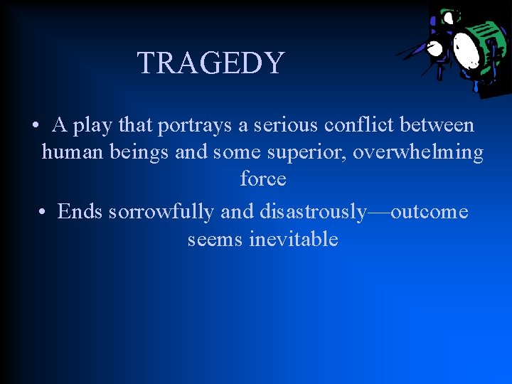 TRAGEDY • A play that portrays a serious conflict between human beings and some