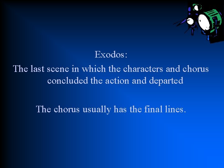 Exodos: The last scene in which the characters and chorus concluded the action and
