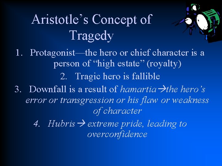 Aristotle’s Concept of Tragedy 1. Protagonist—the hero or chief character is a person of