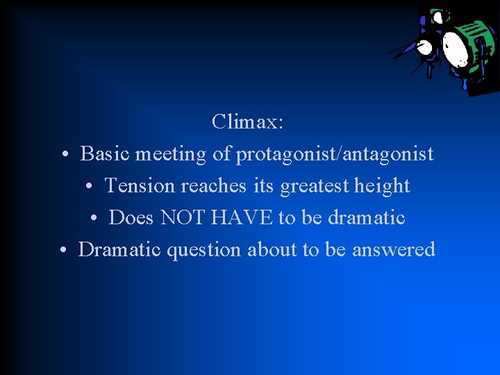 Climax: • Basic meeting of protagonist/antagonist • Tension reaches its greatest height • Does