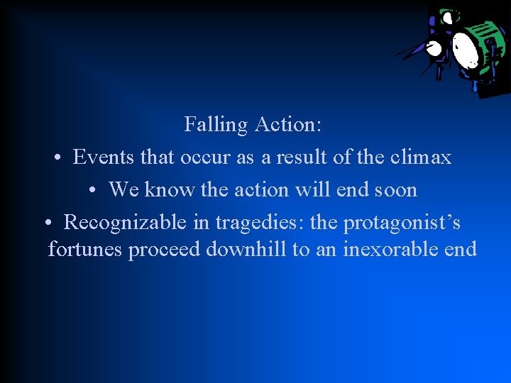 Falling Action: • Events that occur as a result of the climax • We