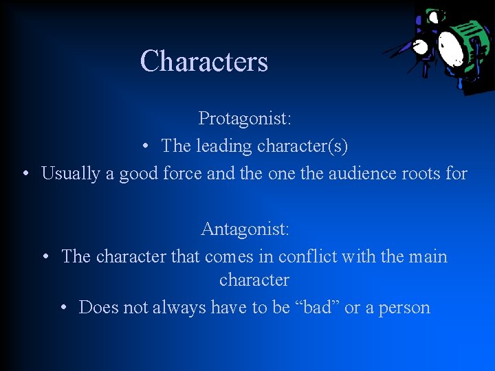 Characters Protagonist: • The leading character(s) • Usually a good force and the one